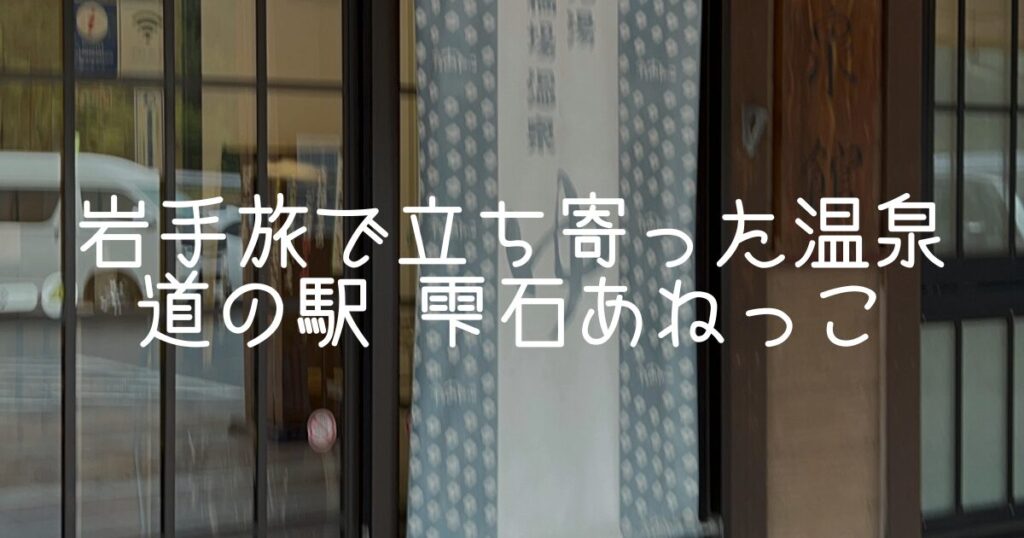 岩手旅で立ち寄った温泉｜道の駅 雫石あねっこ