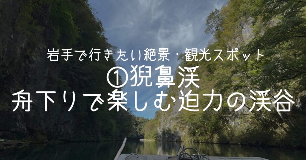 ①猊鼻渓 舟下りで楽しむ迫力の渓谷